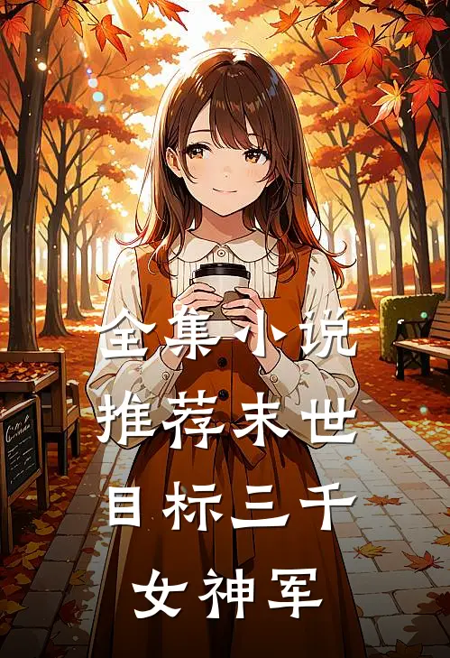 全集小说推荐末世：目标三千女神军