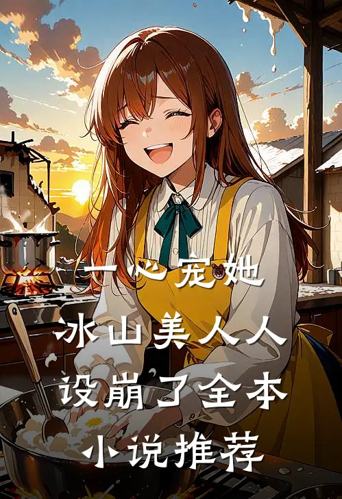 一心宠她，冰山美人人设崩了全本小说推荐