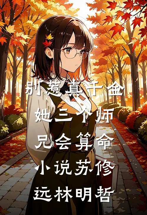 别惹真千金，她三个师兄会算命小说苏修远林明哲