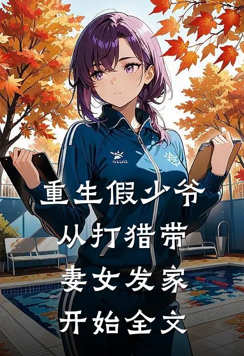 重生假少爷，从打猎带妻女发家开始全文