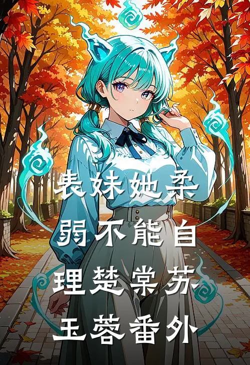 表妹她柔弱不能自理楚棠苏玉蓉番外