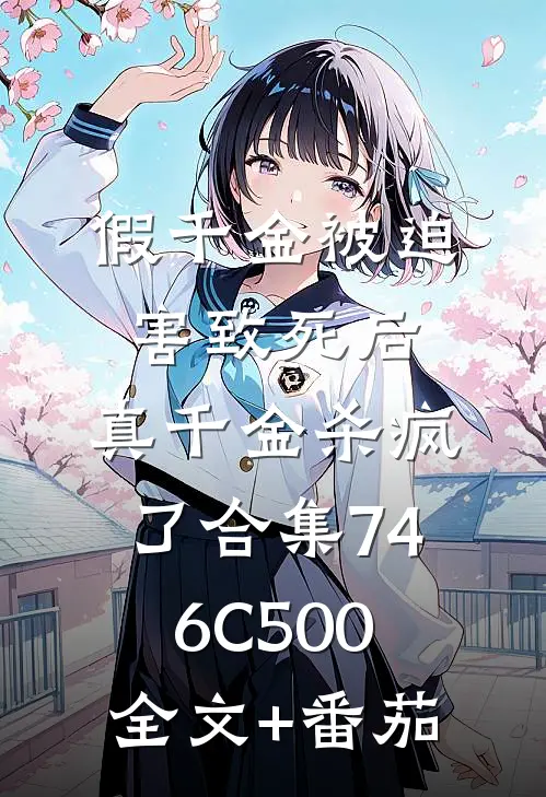 假千金被迫害致死后，真千金杀疯了合集746C500全文+番茄
