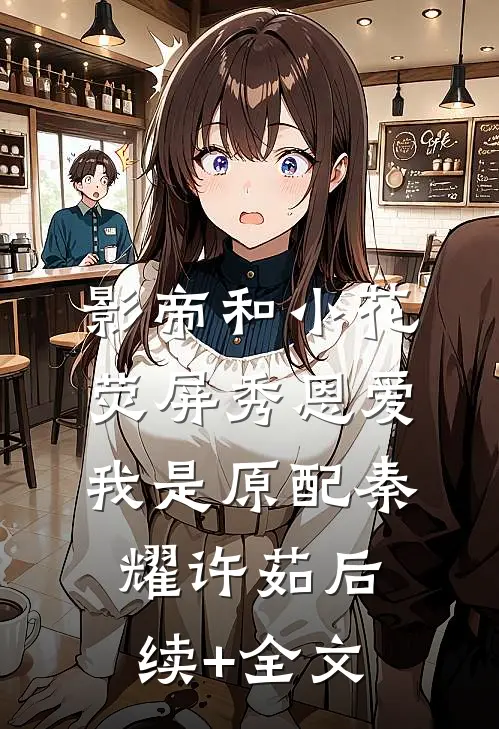 影帝和小花荧屏秀恩爱，我是原配秦耀许茹后续+全文