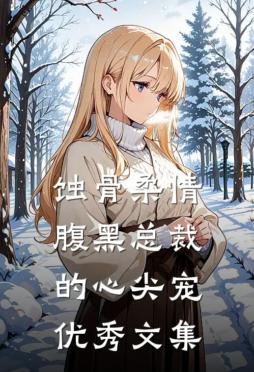 蚀骨柔情：腹黑总裁的心尖宠优秀文集