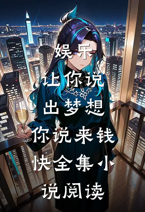 娱乐：让你说出梦想，你说来钱快全集小说阅读