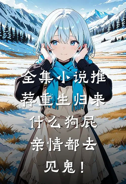 全集小说推荐重生归来，什么狗屁亲情都去见鬼！