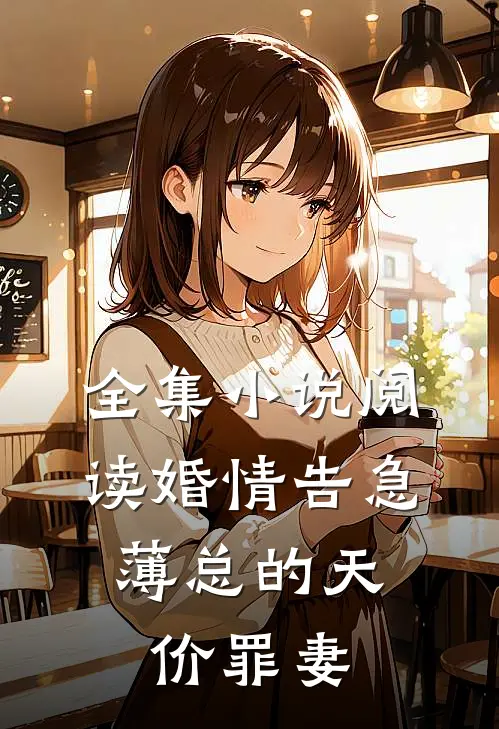 全集小说阅读婚情告急：薄总的天价罪妻