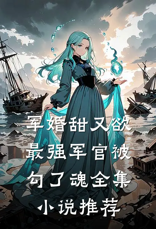 军婚甜又欲：最强军官被勾了魂全集小说推荐