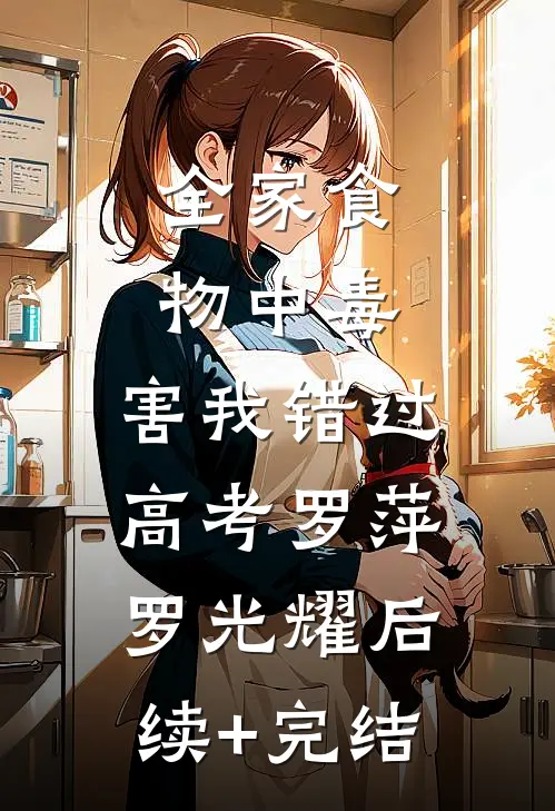 全家食物中毒，害我错过高考罗萍罗光耀后续+完结