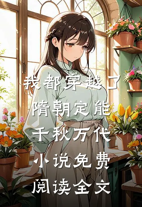 我都穿越了，隋朝定能千秋万代小说免费阅读全文