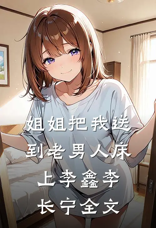姐姐把我送到老男人床上李鑫李长宁全文