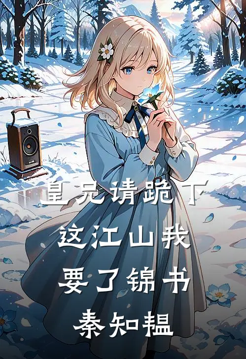 皇兄请跪下，这江山我要了锦书秦知韫