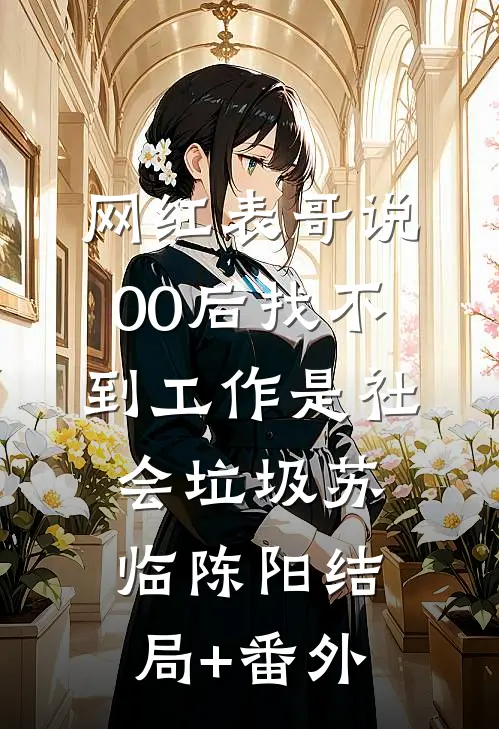 网红表哥说00后找不到工作是社会垃圾苏临陈阳结局+番外