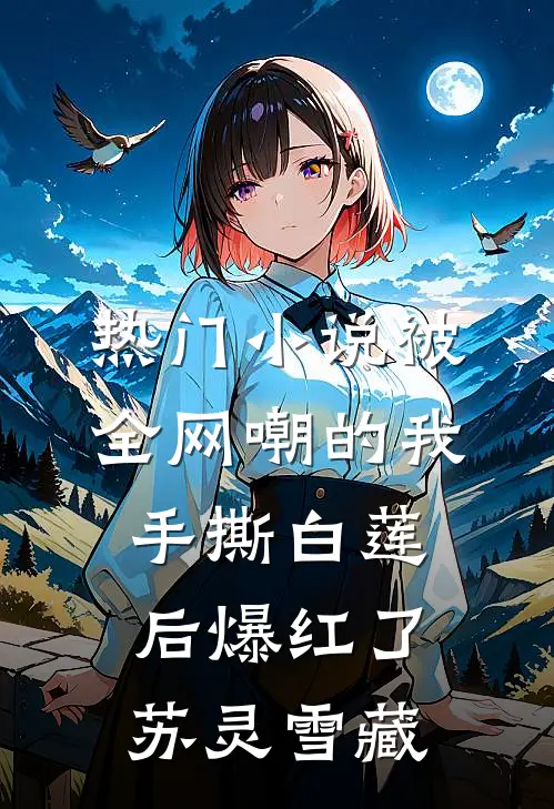 热门小说被全网嘲的我手撕白莲后爆红了苏灵雪藏