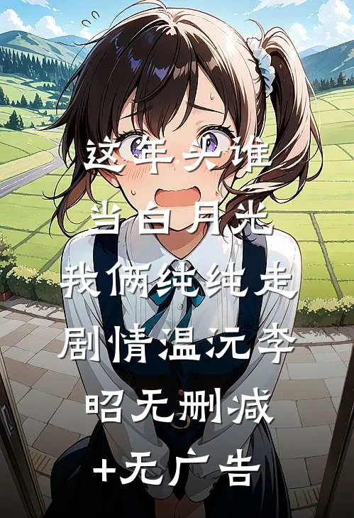 这年头谁当白月光，我俩纯纯走剧情温沅李昭无删减+无广告