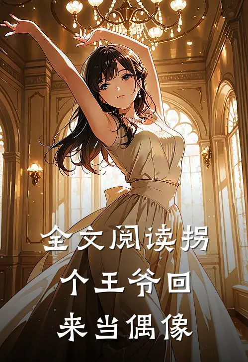 全文阅读拐个王爷回来当偶像