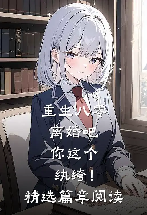 重生八零，离婚吧，你这个纨绔！精选篇章阅读
