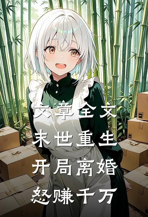 文章全文末世重生：开局离婚怒赚千万