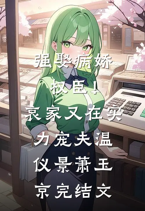 强娶病娇权臣！哀家又在实力宠夫温仪景萧玉京完结文
