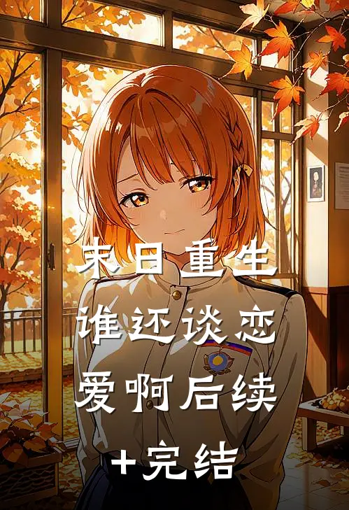 末日重生，谁还谈恋爱啊后续+完结