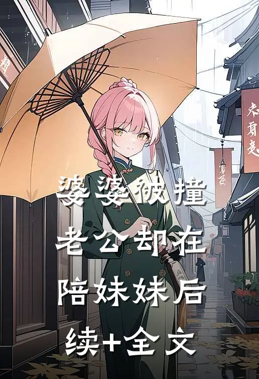 婆婆被撞，老公却在陪妹妹后续+全文