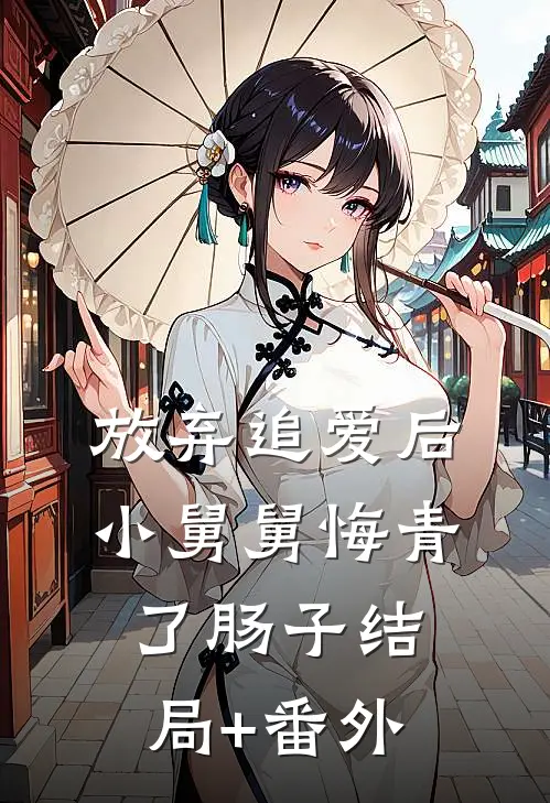 放弃追爱后，小舅舅悔青了肠子结局+番外