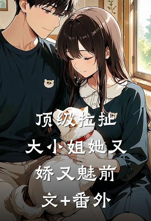 顶级拉扯：大小姐她又娇又魅前文+番外