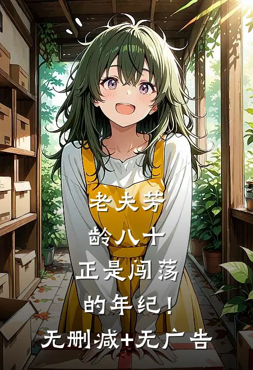 老夫芳龄八十，正是闯荡的年纪！无删减+无广告