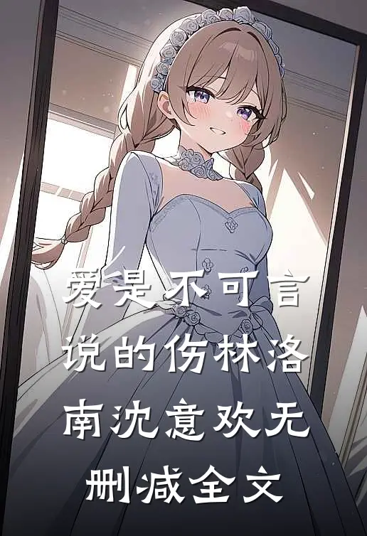 爱是不可言说的伤林洛南沈意欢无删减全文