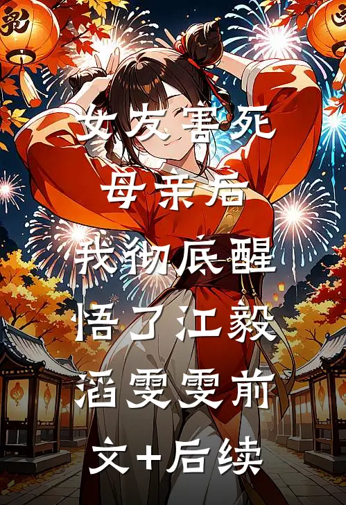 女友害死母亲后，我彻底醒悟了江毅滔雯雯前文+后续