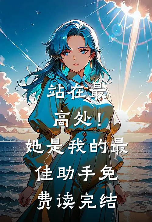 站在最高处！她是我的最佳助手免费读完结