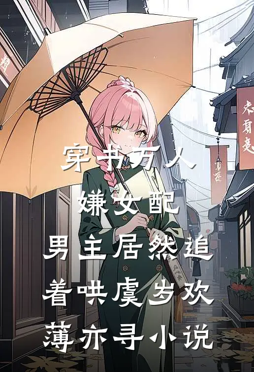 穿书万人嫌女配，男主居然追着哄虞岁欢薄亦寻小说
