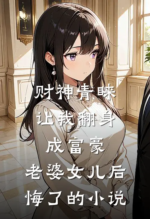 财神青睐让我翻身成富豪，老婆女儿后悔了的小说