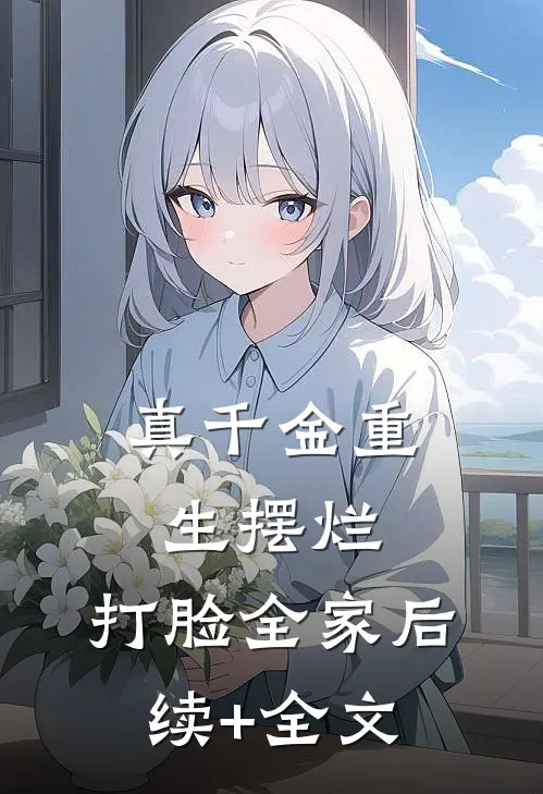 真千金重生摆烂，打脸全家后续+全文