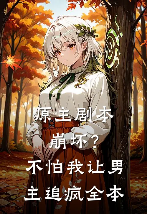 原主剧本崩坏？不怕，我让男主追疯全本