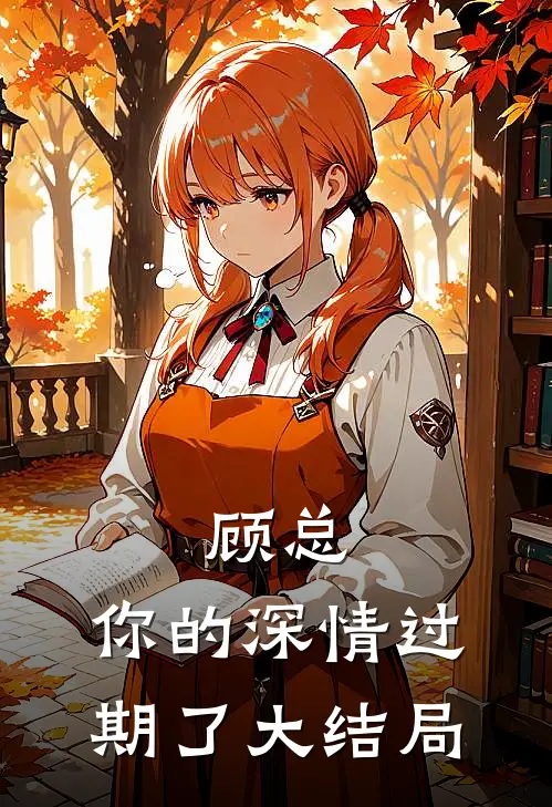 顾总,你的深情过期了大结局免费观看