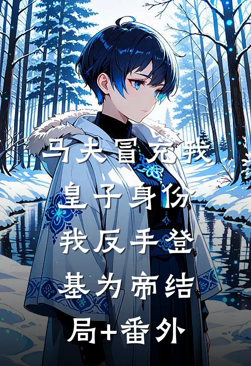 马夫冒充我皇子身份，我反手登基为帝结局+番外