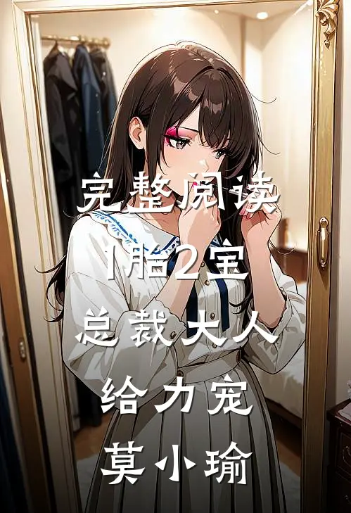 完整阅读1胎2宝:总裁大人,给力宠 莫小瑜