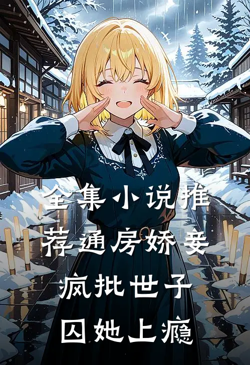 全集小说推荐通房娇妾，疯批世子囚她上瘾