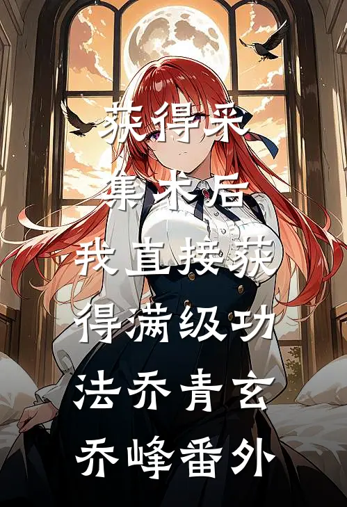 获得采集术后，我直接获得满级功法乔青玄乔峰 番外