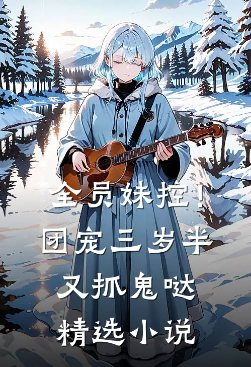 全员妹控！团宠三岁半又抓鬼哒精选小说