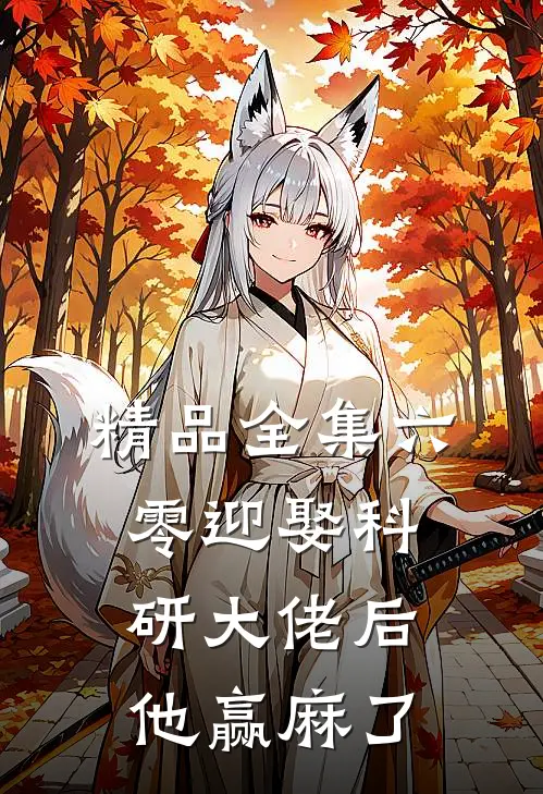 精品全集六零迎娶科研大佬后他赢麻了