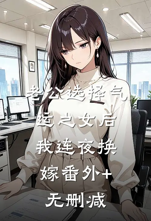老公选择气运之女后，我连夜换嫁番外+无删减