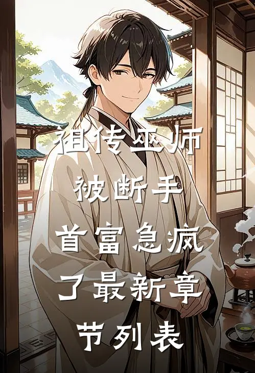 祖传巫师被断手，首富急疯了最新章节列表