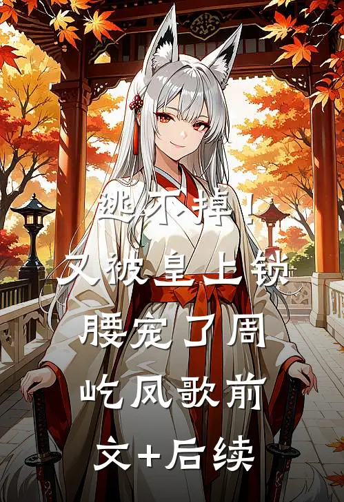 逃不掉！又被皇上锁腰宠了周屹凤歌前文+后续