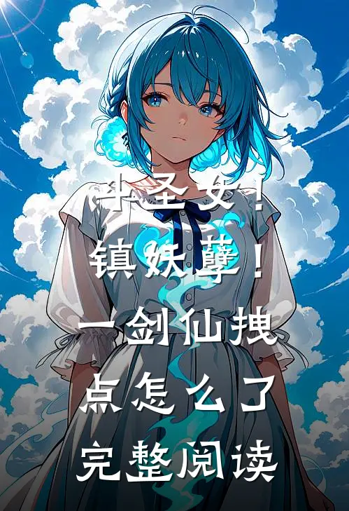 斗圣女！镇妖孽！一剑仙拽点怎么了完整阅读