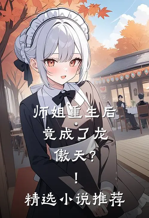 师姐重生后,竟成了龙傲天?!精选推荐完结