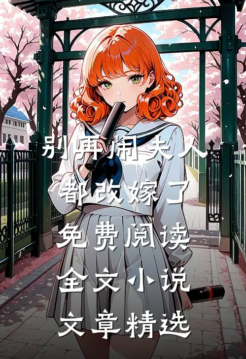 别再闹夫人都改嫁了免费阅读全文小说文章精选