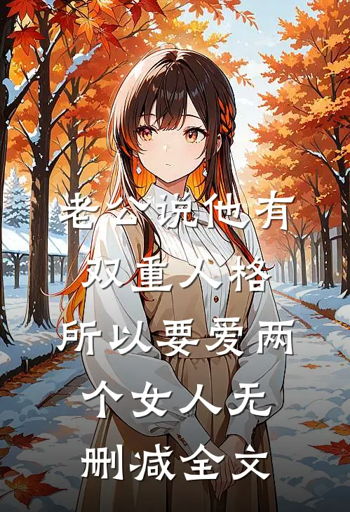 老公说他有双重人格，所以要爱两个女人无删减全文