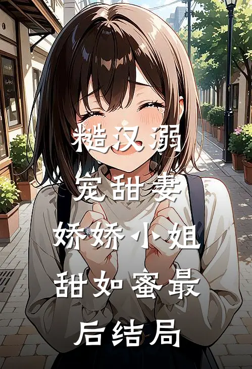 糙汉溺宠甜妻,娇娇小姐甜如蜜最后结局是